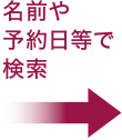 名前や予約日等で検索