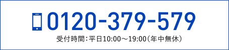 0120-379-579 受付時間：平日10:00～19:00（年中無休）